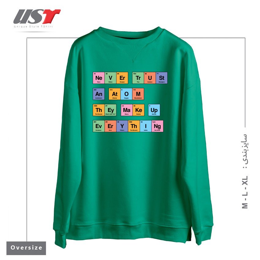 طرح NEVER TRUST AN ATOM THEY MAKE UP EVERYTHING PERIODIC TABLE BY TOBE FONSECA سوییشرت اورسایزرنگ سبز سدری