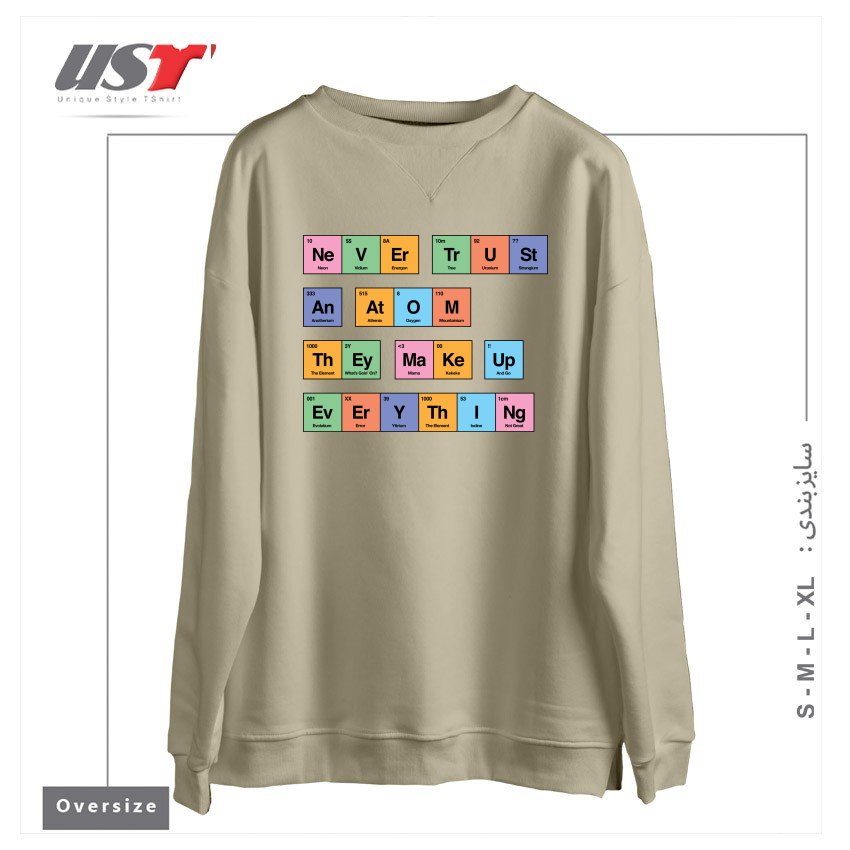 طرح NEVER TRUST AN ATOM THEY MAKE UP EVERYTHING PERIODIC TABLE BY TOBE FONSECA سوییشرت اورسایزرنگ نخودی