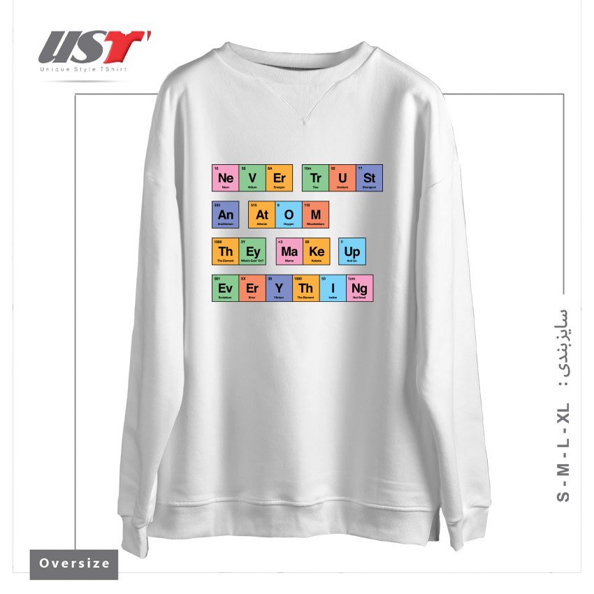سوییشرت اورسایز طرح NEVER TRUST AN ATOM THEY MAKE UP EVERYTHING PERIODIC TABLE BY TOBE FONSECA