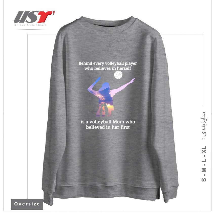 سوییشرت اورسایز طرح BEHIND EVERY VOLLEYBALL PLAYER WHO BELIEVES IN HIMSELF IS A VOLLEYBALL MOM WHO BELIEVED IN HIM FIRST