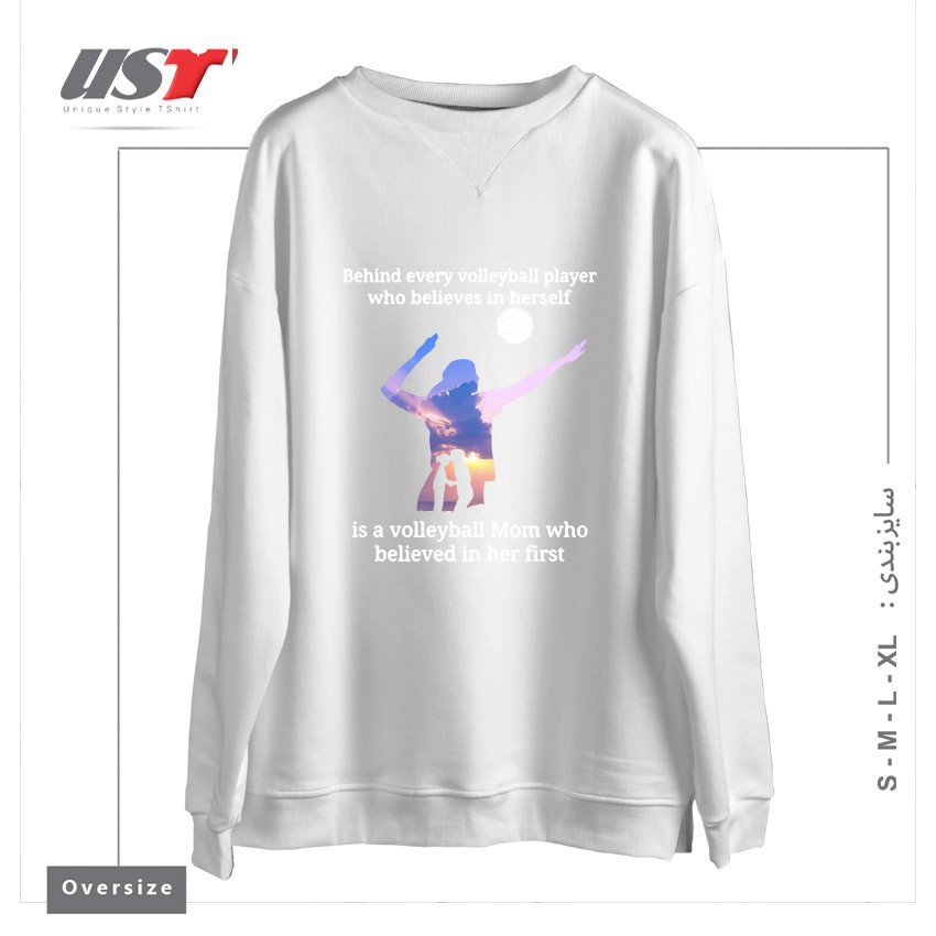 سوییشرت اورسایز طرح BEHIND EVERY VOLLEYBALL PLAYER WHO BELIEVES IN HIMSELF IS A VOLLEYBALL MOM WHO BELIEVED IN HIM FIRST